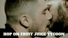 a couple of men kissing with the words hop on fruit juice tycoon below them