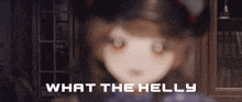 a blurred image of a doll with the words " what the helly " below it