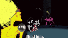 a cartoon with the words blind him written on the bottom