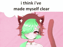 a girl with green hair and cat ears says i think i ve made myself clear