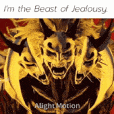 a monster with three faces and horns says i 'm the beast of jealousy alight motion