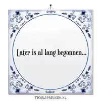 a blue and white tile says later is al lang beginnen