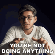 Youre Not Doing Anything Anubhav Roy GIF