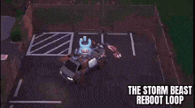 a car is parked in a parking lot next to a fence and a sign that says the storm beast reboot loop .