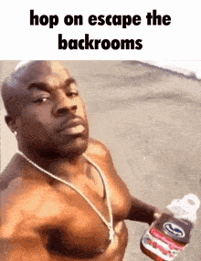 a man without a shirt is holding a bottle of soda and the caption reads " hop on escape the backrooms "