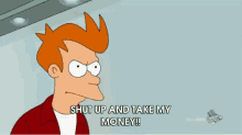 I Tell My Wife All The Time... GIF - Futurama Fry Shut Up And Take My Money GIFs