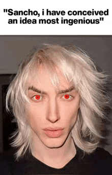 a man with blonde hair has red eyes and says " sancho , i have conceived an idea most ingenious "