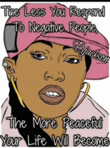 a cartoon of a woman with the words " the less you respond to negative people the more peaceful your life will become " on the bottom