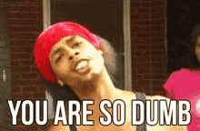 You Are So Dumb GIF - You Are So Dumb Stupid GIFs