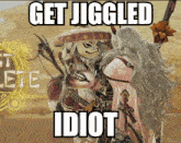 a video game character is standing next to another character with the caption get jigged idiot