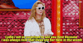 a woman wearing sunglasses says lydia i am so surprised to see you here because i was always told that daya