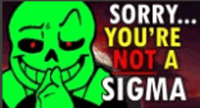 a green cartoon skull is holding his finger to his mouth and says `` sorry ... you 're not a sigma '' .