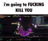 a screen shot of a video game with the words i 'm going to fucking kill you