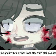 a cartoon character with blood on his face and the words me and my brain when i see alex from alex basics below it