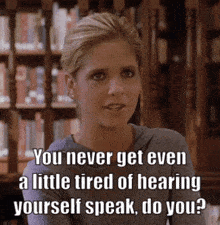 a woman in a library with a quote that says " you never get even a little tired of hearing yourself speak do you ? "