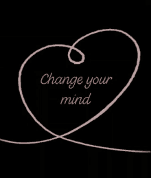 change your mind heart love