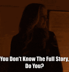 a woman says " you don t know the full story do you " in a dark room