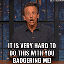 It Is Very Hard To Do This With You Badgering Me Seth Meyers GIF - It Is Very Hard To Do This With You Badgering Me Seth Meyers Late Night With Seth Meyers GIFs