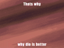 a drawing of a man says that 's why that 's why that 's why why die is better