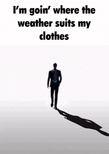 a man in a suit is walking with the words i 'm goin ' where the weather suits my clothes above him