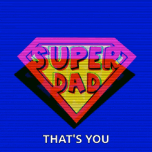 a super dad logo that says that 's you on it