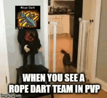 scared when you see a rope dart in pvp