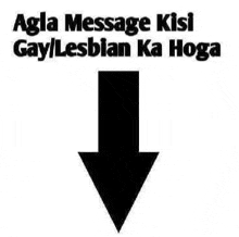 a black arrow pointing down with the words `` aga message kisi gay / lesbian ka hoga '' below it .