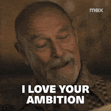 a man with a beard says " i love your ambition "