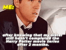 a man in a suit and tie says me after knowing that my sister still has n't completed the harry potter movie series