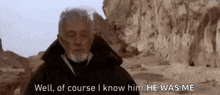 a man with a beard is standing in the desert and saying `` well , of course i know him , he was me ''