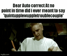 a man in a white shirt says dear auto correct at no point in time did i ever mean to say