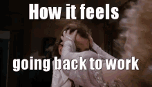 Going Back To Work Funny GIF - Going Back To Work Funny How It Feels GIFs
