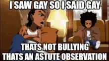a meme that says i saw gay so i said gay thats not bullying that 's an astute observation