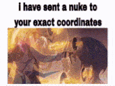 i have sent a nuke to your exact coordinates with a picture of a man and a woman .