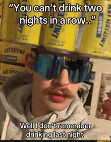 a man wearing sunglasses and a can on his head says you can 't drink two nights in a row