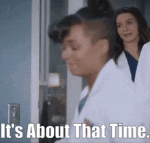 a woman in a lab coat says it 's about that time ..