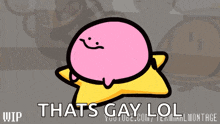 a cartoon character with the words that 's gay lol on it