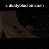 a blurry picture of a person with the words is diddyblud einstein written on it