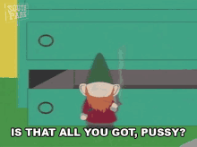 Is That All You Got Pussy Gnome GIF - Is That All You Got Pussy Gnome South Park GIFs