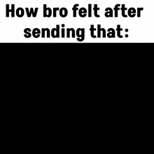 a cartoon of a man and a woman with the words " how bro felt after sending that " below them