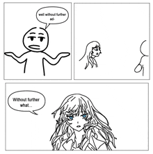 a black and white drawing of a stick figure with a speech bubble that says well without further ad