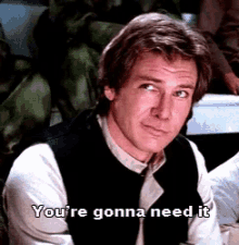 Youre Gonna Need It Harrison Ford GIF - Youre Gonna Need It Harrison Ford Han Solo GIFs