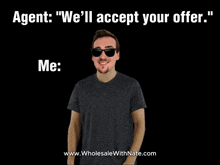 a man wearing sunglasses and a black shirt says agent we 'll accept your offer me www.wholesalewithnate.com