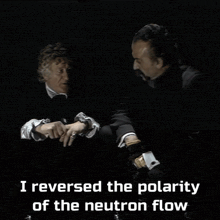 two men are sitting in a dark room and one of them says i reversed the polarity of the neutron flow