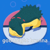 a picture of a pokemon with the words " goodnight brenna " below it