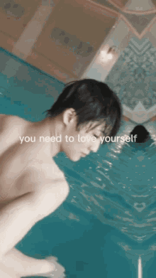 a shirtless man is in a pool with the words you need to love yourself