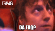 a man 's face is shown with the words " da fuq " in white letters