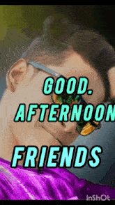 a man wearing sunglasses with the words good afternoon friends