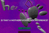 a screenshot of a video game with the words " is that a motherfucking hex reference " at the top