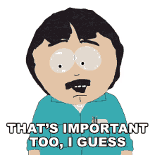 thats important too i guess randy marsh south park it matters you might be right